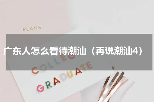 广东人怎么看待潮汕（再说潮汕4）