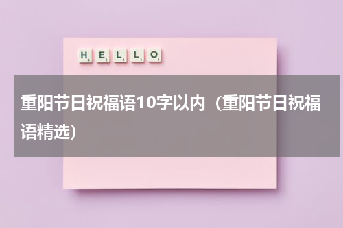 重阳节日祝福语10字以内（重阳节日祝福语精选）