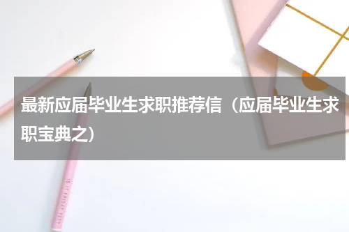 最新应届毕业生求职推荐信（应届毕业生求职宝典之）