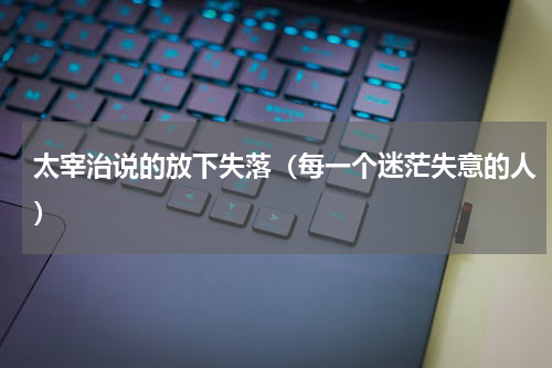 太宰治说的放下失落（每一个迷茫失意的人）
