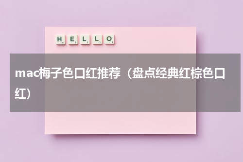 mac梅子色口红推荐（盘点经典红棕色口红）