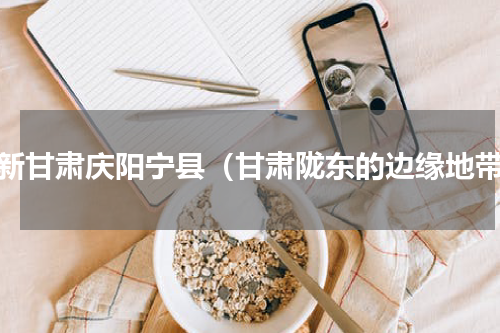 最新甘肃庆阳宁县（甘肃陇东的边缘地带）