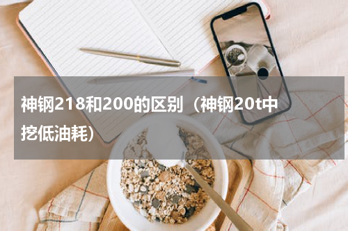 神钢218和200的区别（神钢20t中挖低油耗）