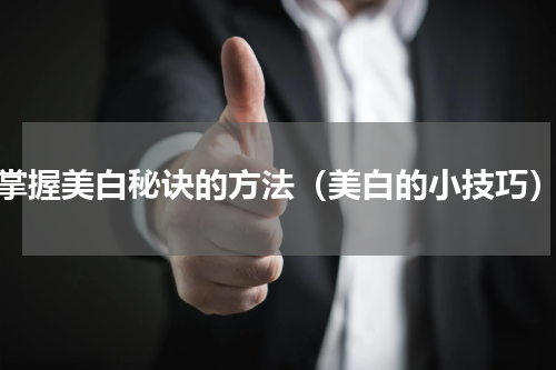 掌握美白秘诀的方法（美白的小技巧）