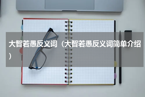 大智若愚反义词（大智若愚反义词简单介绍）