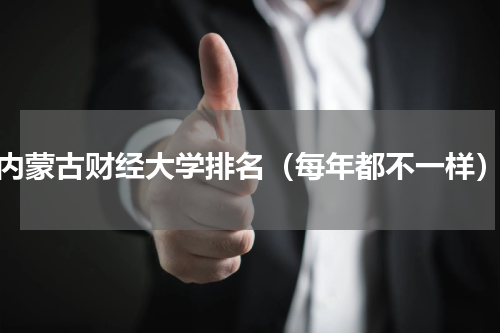 内蒙古财经大学排名（每年都不一样）