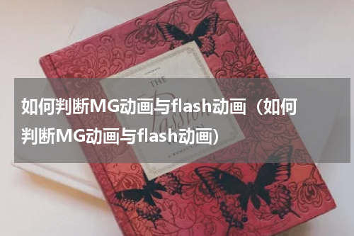 如何判断MG动画与flash动画（如何判断MG动画与flash动画）