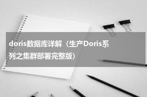doris数据库详解（生产Doris系列之集群部署完整版）