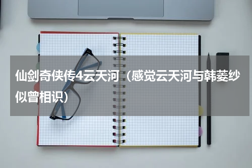 仙剑奇侠传4云天河（感觉云天河与韩菱纱似曾相识）