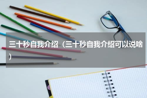 三十秒自我介绍（三十秒自我介绍可以说啥）