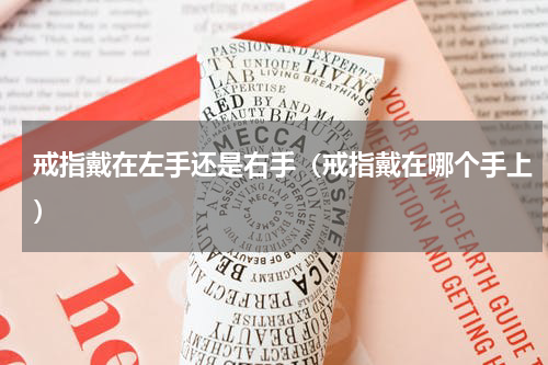 戒指戴在左手还是右手（戒指戴在哪个手上）