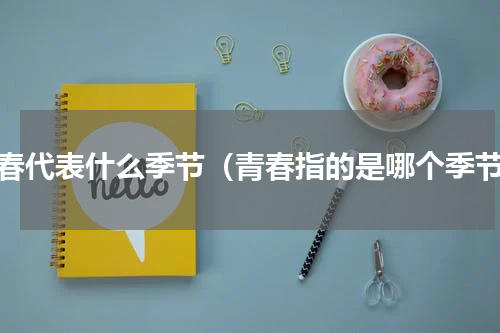 青春代表什么季节（青春指的是哪个季节）