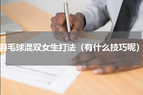 羽毛球混双女生打法（有什么技巧呢）
