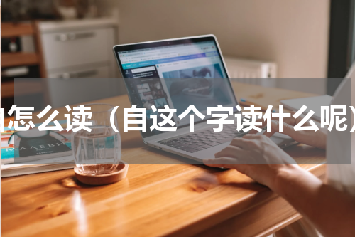 自怎么读（自这个字读什么呢）