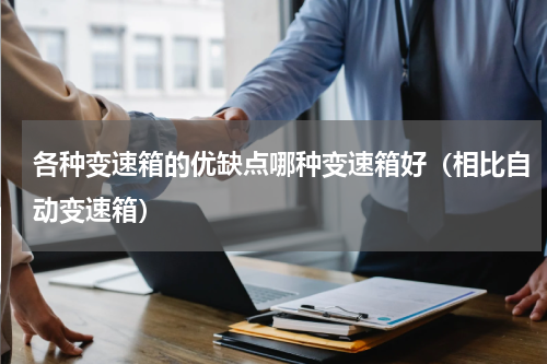 各种变速箱的优缺点哪种变速箱好（相比自动变速箱）