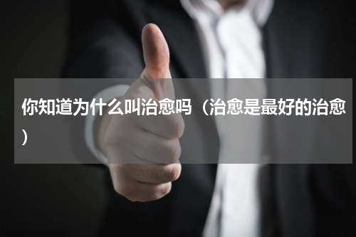 你知道为什么叫治愈吗（治愈是最好的治愈）