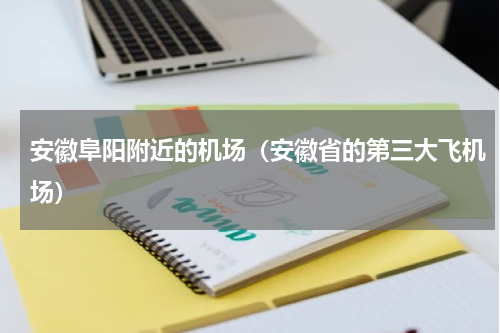 安徽阜阳附近的机场（安徽省的第三大飞机场）