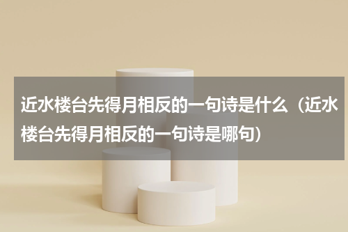 近水楼台先得月相反的一句诗是什么（近水楼台先得月相反的一句诗是哪句）