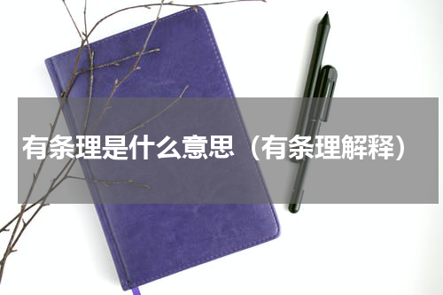 有条理是什么意思（有条理解释）