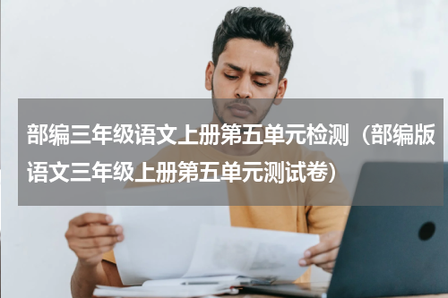 部编三年级语文上册第五单元检测（部编版语文三年级上册第五单元测试卷）