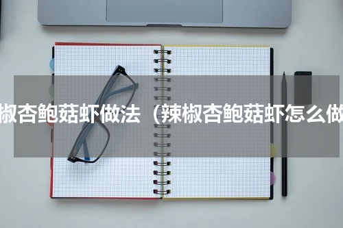 辣椒杏鲍菇虾做法（辣椒杏鲍菇虾怎么做）