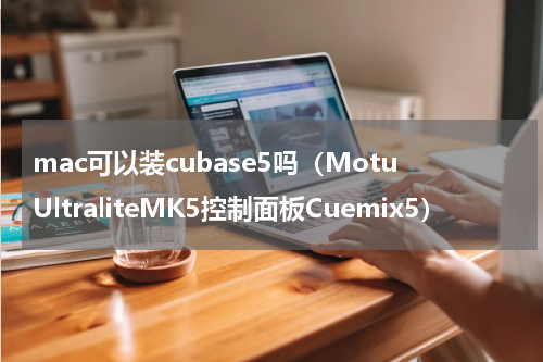 mac可以装cubase5吗（MotuUltraliteMK5控制面板Cuemix5）