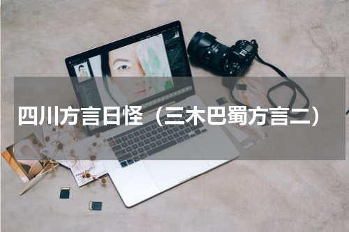 四川方言日怪（三木巴蜀方言二）