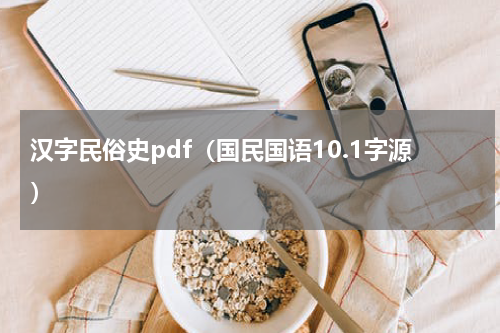 汉字民俗史pdf（国民国语10.1字源）