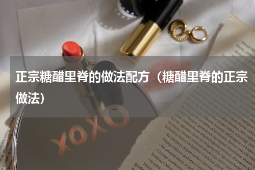 正宗糖醋里脊的做法配方（糖醋里脊的正宗做法）