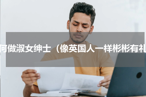 如何做淑女绅士（像英国人一样彬彬有礼）