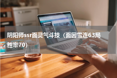 阴阳师ssr面灵气斗技（面因雪连63局胜率70）