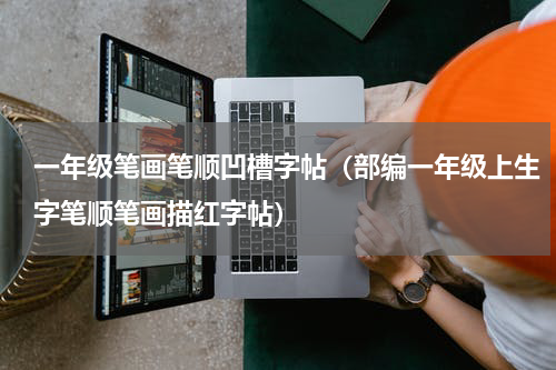 一年级笔画笔顺凹槽字帖（部编一年级上生字笔顺笔画描红字帖）