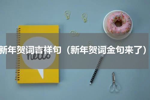 新年贺词吉祥句（新年贺词金句来了）