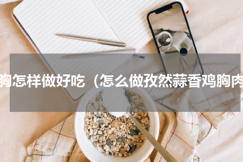 鸡胸怎样做好吃（怎么做孜然蒜香鸡胸肉）