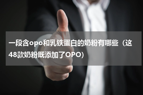 一段含opo和乳铁蛋白的奶粉有哪些（这48款奶粉既添加了OPO）