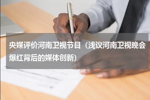央媒评价河南卫视节目（浅议河南卫视晚会爆红背后的媒体创新）