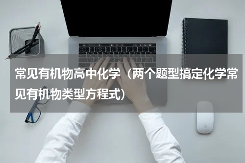 常见有机物高中化学（两个题型搞定化学常见有机物类型方程式）