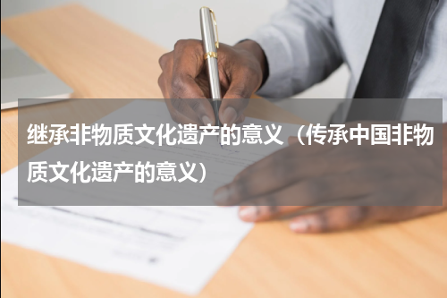 继承非物质文化遗产的意义（传承中国非物质文化遗产的意义）