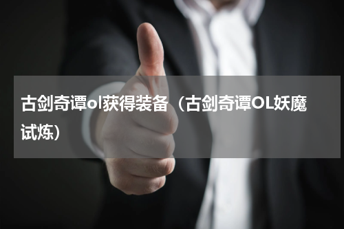 古剑奇谭ol获得装备（古剑奇谭OL妖魔试炼）