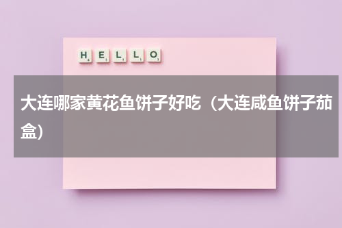 大连哪家黄花鱼饼子好吃（大连咸鱼饼子茄盒）