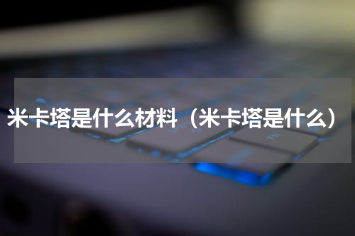 米卡塔是什么材料（米卡塔是什么）