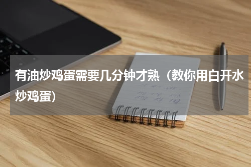 有油炒鸡蛋需要几分钟才熟（教你用白开水炒鸡蛋）