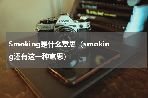 Smoking是什么意思（smoking还有这一种意思）