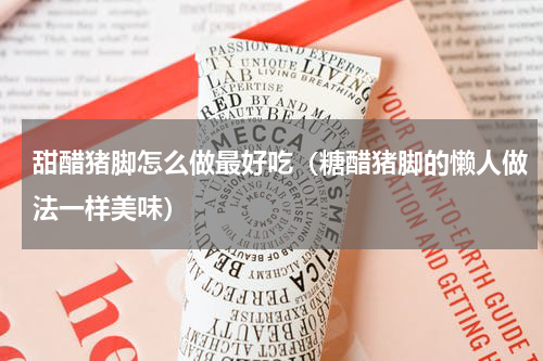 甜醋猪脚怎么做最好吃（糖醋猪脚的懒人做法一样美味）