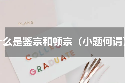 什么是鉴宗和顿宗（小题何谓）