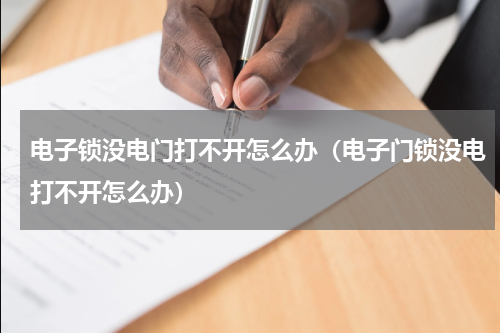 电子锁没电门打不开怎么办（电子门锁没电打不开怎么办）