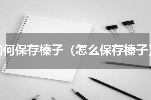 如何保存榛子（怎么保存榛子）