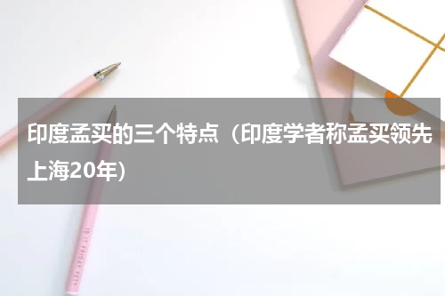 印度孟买的三个特点（印度学者称孟买领先上海20年）
