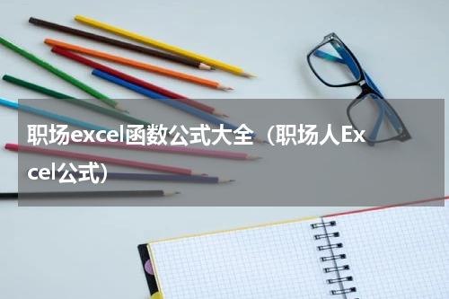 职场excel函数公式大全（职场人Excel公式）