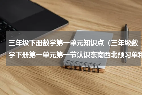 三年级下册数学第一单元知识点（三年级数学下册第一单元第一节认识东南西北预习单和知识点）